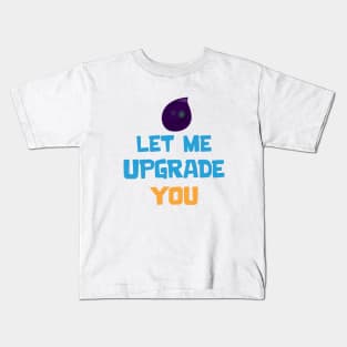 Let me upgrade you Kids T-Shirt